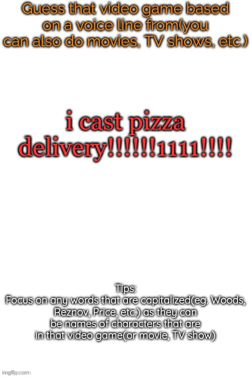Guess that video game based on a voice line from it | i cast pizza delivery!!!!!!1111!!!! | image tagged in guess that video game based on a voice line from it | made w/ Imgflip meme maker