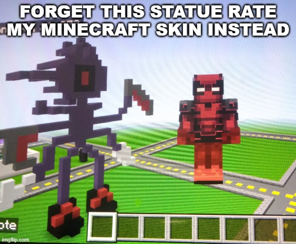 Void.exe in Minecraft | FORGET THIS STATUE RATE MY MINECRAFT SKIN INSTEAD | image tagged in void exe in minecraft | made w/ Imgflip meme maker