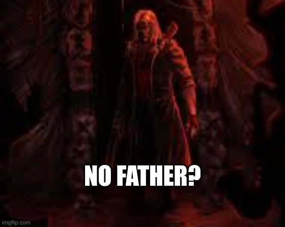 NO FATHER? | made w/ Imgflip meme maker