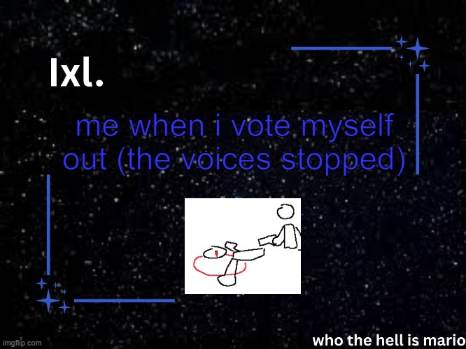 Ixl temp | me when i vote myself out (the voices stopped) | image tagged in ixl temp | made w/ Imgflip meme maker