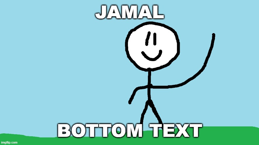 stickman waving | JAMAL; BOTTOM TEXT | image tagged in stickman waving | made w/ Imgflip meme maker