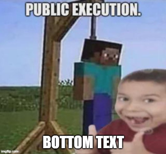 Public Execution. | BOTTOM TEXT | image tagged in public execution | made w/ Imgflip meme maker