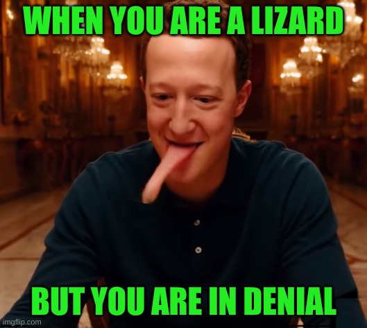 Lizardberg | WHEN YOU ARE A LIZARD; BUT YOU ARE IN DENIAL | image tagged in lizardberg,mark zuckerberg,shapeshifting lizard,lizard,lizards,criminal | made w/ Imgflip meme maker