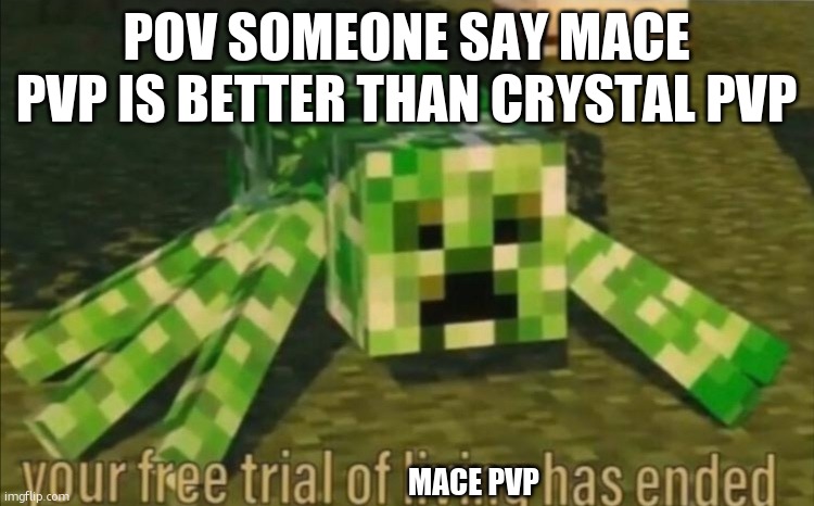 mace vs crystal | POV SOMEONE SAY MACE PVP IS BETTER THAN CRYSTAL PVP; MACE PVP | image tagged in your free trial of living has ended | made w/ Imgflip meme maker