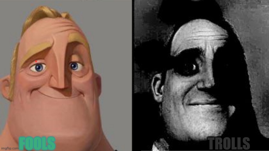 Fools determine trolling | FOOLS; TROLLS | image tagged in traumatized mr incredible | made w/ Imgflip meme maker