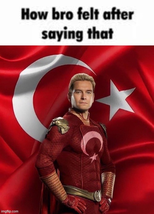 How bro felt after saying that Turkish Homelander | image tagged in how bro felt after saying that turkish homelander | made w/ Imgflip meme maker