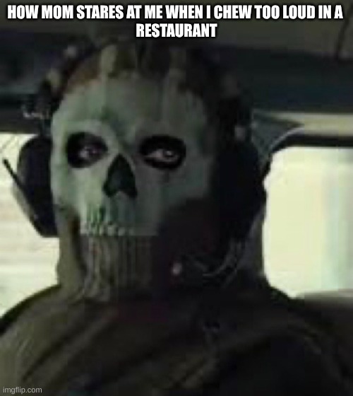 HOW MOM STARES AT ME WHEN I CHEW TOO LOUD IN A RESTAURANT | HOW MOM STARES AT ME WHEN I CHEW TOO LOUD IN A 
RESTAURANT | image tagged in mom | made w/ Imgflip meme maker