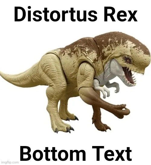 D Rex Full Name.mp3 | Distortus Rex; Bottom Text | image tagged in jurassic park,jurassic world,jurassic park/world | made w/ Imgflip meme maker