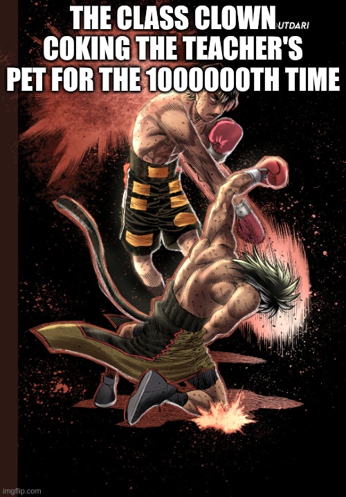 THE CLASS CLOWN COKING THE TEACHER'S PET FOR THE 1000000TH TIME | THE CLASS CLOWN COKING THE TEACHER'S PET FOR THE 1000000TH TIME | image tagged in funny memes | made w/ Imgflip meme maker