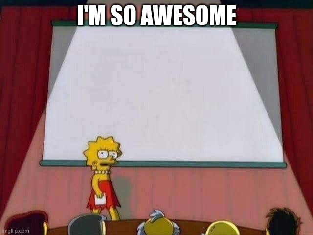 Lisa Simpson Speech | I'M SO AWESOME | image tagged in lisa simpson speech | made w/ Imgflip meme maker