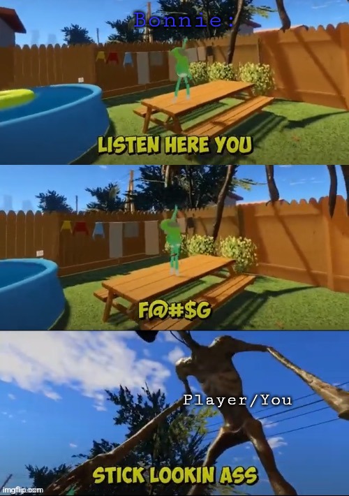 FNAF:NE Meme #2 | Bonnie:; Player/You | image tagged in listen here | made w/ Imgflip meme maker