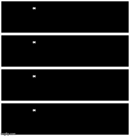 4 undertale textboxes | image tagged in 4 undertale textboxes | made w/ Imgflip meme maker