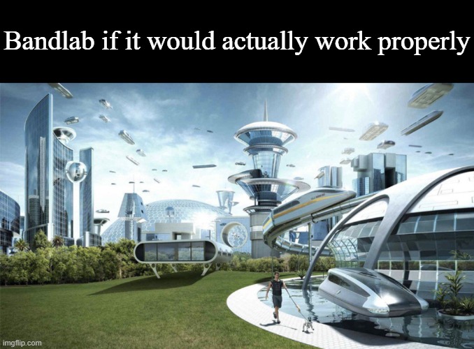 Bandlab if it would actually work properly | image tagged in memes,blank transparent square,the future world if | made w/ Imgflip meme maker