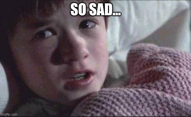 So sad... | SO SAD... | image tagged in memes,i see dead people,mary poppins,sad | made w/ Imgflip meme maker