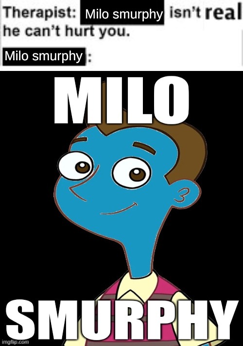 credit to my friend (doesn't have imgflip) | Milo smurphy; Milo smurphy | image tagged in it cant hurt you,milo,milo murphy's law,milo smurphy | made w/ Imgflip meme maker