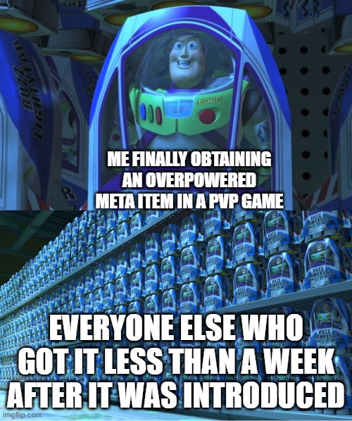 Welcome to the club...? | ME FINALLY OBTAINING AN OVERPOWERED META ITEM IN A PVP GAME; EVERYONE ELSE WHO GOT IT LESS THAN A WEEK AFTER IT WAS INTRODUCED | image tagged in buzz lightyear clones,memes,gaming | made w/ Imgflip meme maker