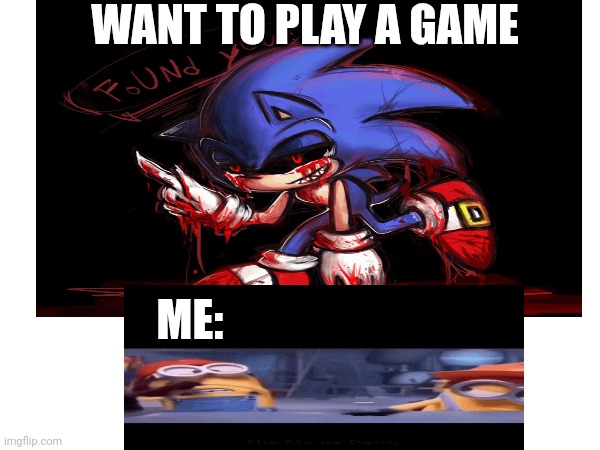 PlAy TiMe | WANT TO PLAY A GAME; ME: | image tagged in memes | made w/ Imgflip meme maker