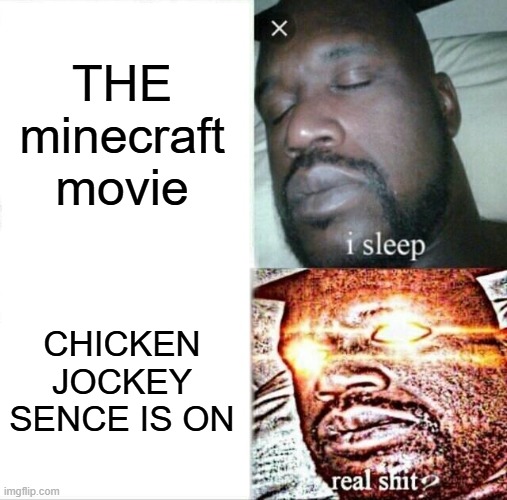 REAl stuff | THE minecraft movie CHICKEN JOCKEY SENCE IS ON | image tagged in memes,sleeping shaq | made w/ Imgflip meme maker