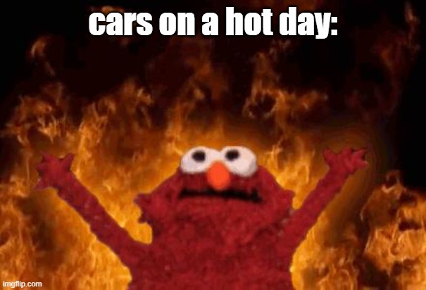 it has the capability to burn a hand | cars on a hot day: | image tagged in elmo maligno,funny,memes,cars,relatable,hot | made w/ Imgflip meme maker
