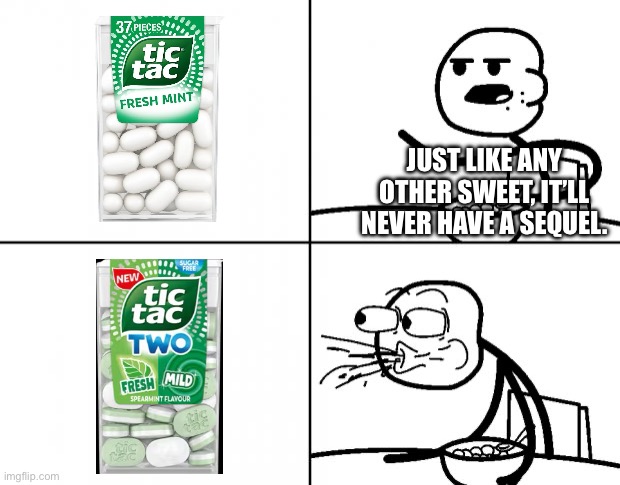 That moment when the sweet is so good that you just GOTTA make a sequel to it. | JUST LIKE ANY OTHER SWEET, IT’LL NEVER HAVE A SEQUEL. | image tagged in blank cereal guy | made w/ Imgflip meme maker