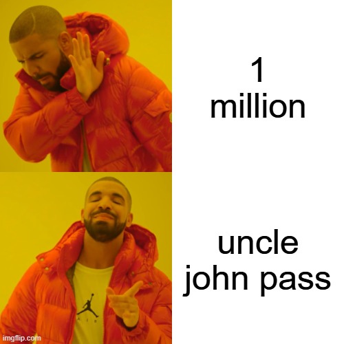 uncle john pass | 1 million; uncle john pass | image tagged in memes,drake hotline bling | made w/ Imgflip meme maker
