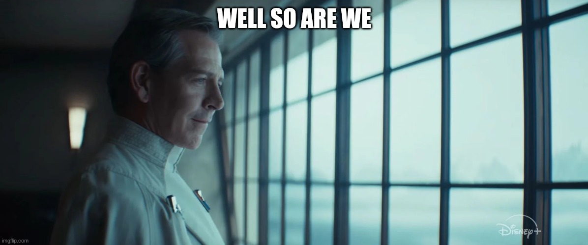 director krennic | WELL SO ARE WE | image tagged in director krennic | made w/ Imgflip meme maker