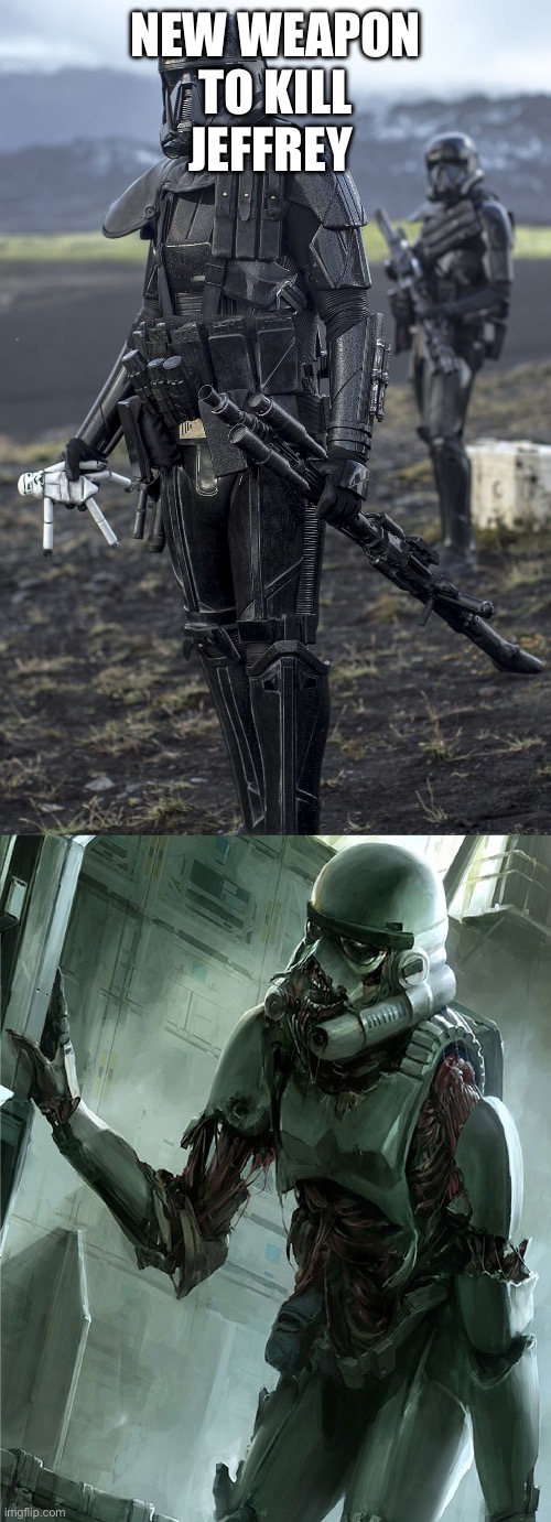When people think of Death Troopers, what I think of | NEW WEAPON TO KILL JEFFREY | image tagged in when people think of death troopers what i think of | made w/ Imgflip meme maker