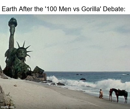"YOU MANIACS! DAMN YOU ALL TO HELL!" | Earth After the '100 Men vs Gorilla' Debate: | image tagged in planet of the apes,gorilla,funny,memes,funny memes,movies | made w/ Imgflip meme maker