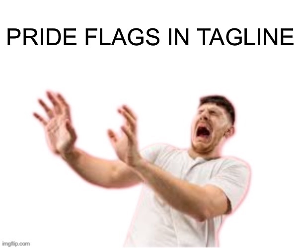 he left all caps on(custom) | PRIDE FLAGS IN TAGLINE | image tagged in he left all caps on custom | made w/ Imgflip meme maker
