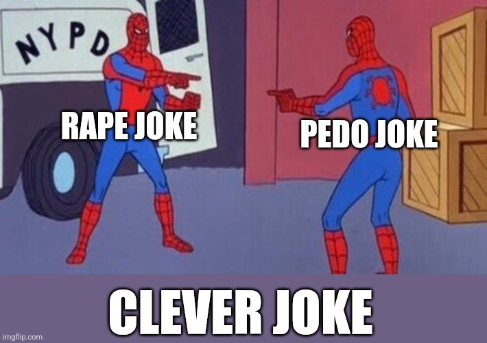RAPE JOKE PEDO JOKE CLEVER JOKE | image tagged in spiderman pointing at spiderman | made w/ Imgflip meme maker