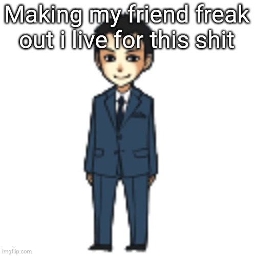Moriarty but a shimeji | Making my friend freak out i live for this shit | image tagged in moriarty but a shimeji | made w/ Imgflip meme maker