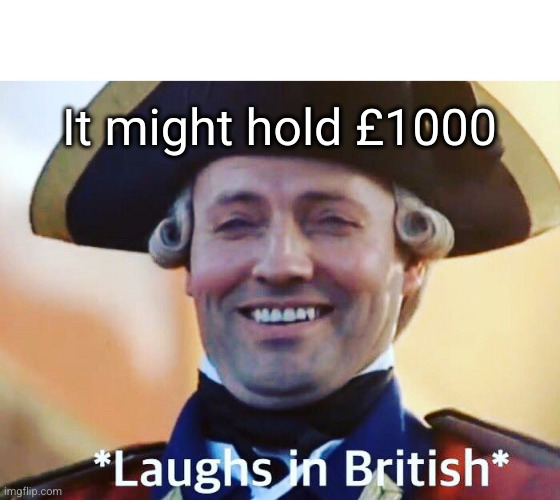 Laughs In British | It might hold £1000 | image tagged in laughs in british | made w/ Imgflip meme maker