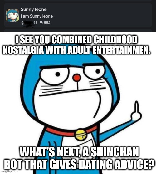 Doraemon's New Side Hustle! | I SEE YOU COMBINED CHILDHOOD NOSTALGIA WITH ADULT ENTERTAINMEN. WHAT’S NEXT, A SHINCHAN BOT THAT GIVES DATING ADVICE? | image tagged in memes,funny,cartoons,anime,roast,bots | made w/ Imgflip meme maker