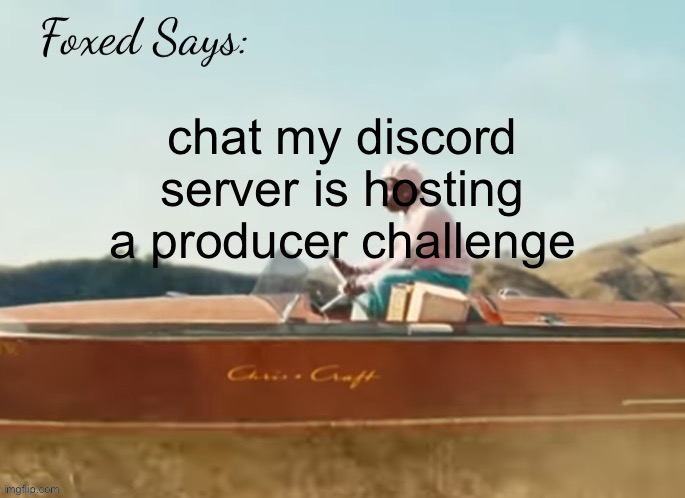 link in the comments | chat my discord server is hosting a producer challenge | image tagged in foxed cmiygl temp | made w/ Imgflip meme maker
