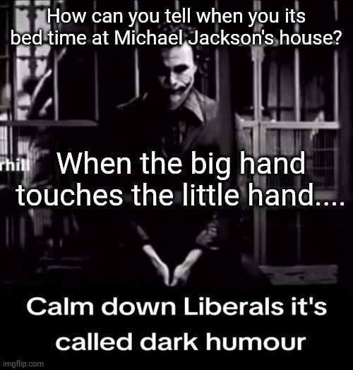 Calm down Liberals | How can you tell when you its bed time at Michael Jackson's house? When the big hand touches the little hand.... | image tagged in calm down liberals | made w/ Imgflip meme maker