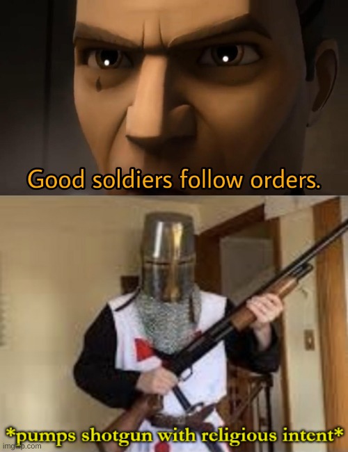 image tagged in good soldiers follow orders,loads shotgun with religious intent | made w/ Imgflip meme maker