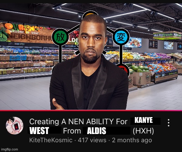 Creating a Nen Ability for (  ) from (  )  (HXH)  YouTube Video | ALDIS; KANYE; WEST | image tagged in creating a nen ability for from hxh youtube video,memes,kanye west,hunter x hunter,anime meme,funny | made w/ Imgflip meme maker