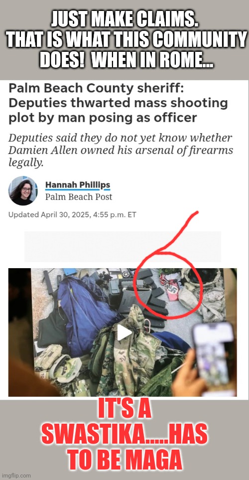 When in rome....i guess. | JUST MAKE CLAIMS.  THAT IS WHAT THIS COMMUNITY DOES!  WHEN IN ROME... IT'S A SWASTIKA.....HAS TO BE MAGA | made w/ Imgflip meme maker