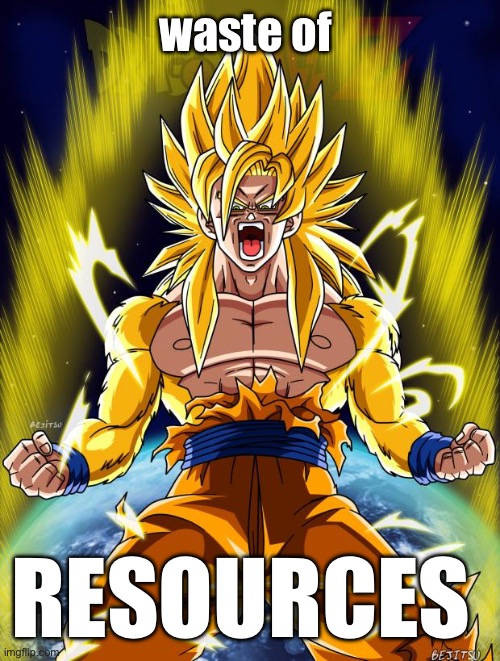 Goku | waste of RESOURCES | image tagged in goku | made w/ Imgflip meme maker