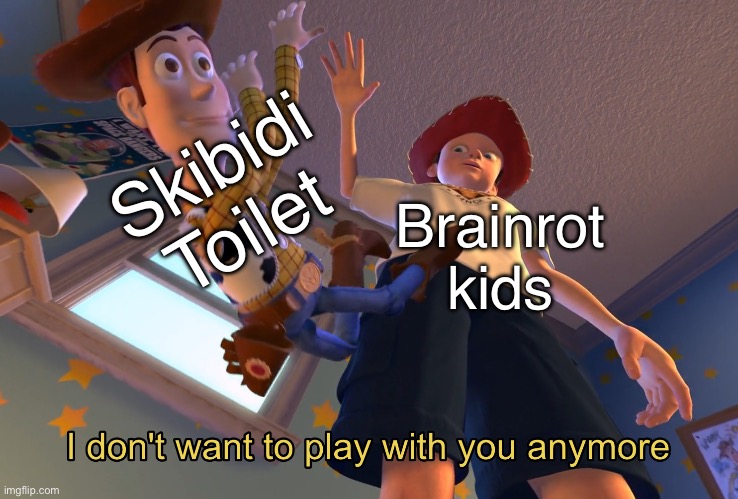 ITALIAN BRAINROT IS WILD | Skibidi Toilet; Brainrot kids | image tagged in i don't want to play with you anymore | made w/ Imgflip meme maker