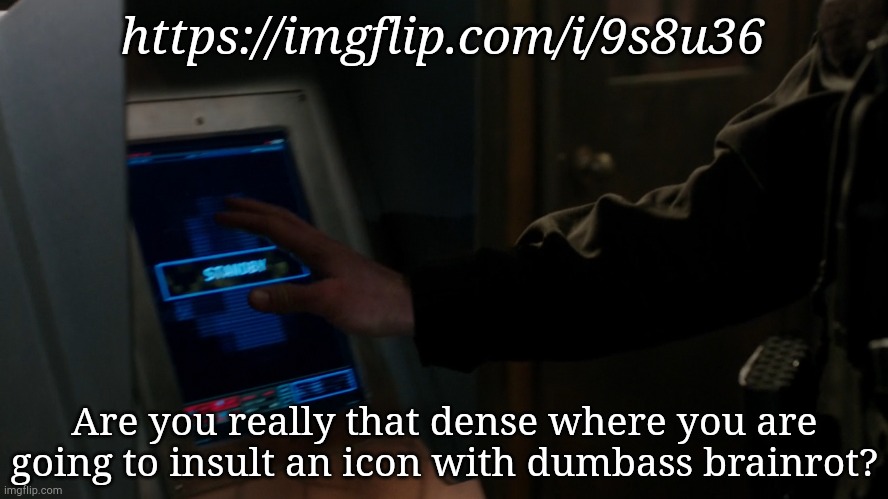 Fun Streamers Can Go To Hellheim | https://imgflip.com/i/9s8u36; Are you really that dense where you are going to insult an icon with dumbass brainrot? | image tagged in mcgillicuddy spn,im gonna pretend i didnt see that,stupidity,brainrot,how dare you,something's wrong i can feel it | made w/ Imgflip meme maker