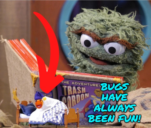 Bugs Are Fun! | BUGS HAVE ALWAYS BEEN FUN! | image tagged in bugs | made w/ Imgflip meme maker