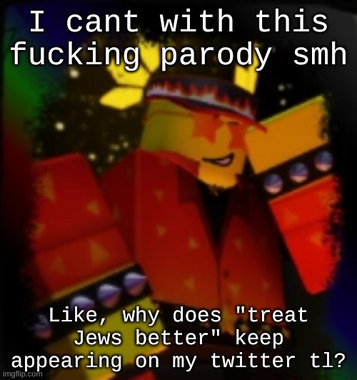 Milestone Elliot | I cant with this fucking parody smh; Like, why does "treat Jews better" keep appearing on my twitter tl? | image tagged in milestone elliot | made w/ Imgflip meme maker