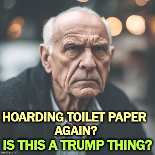 HOARDING TOILET PAPER 
AGAIN? IS THIS A TRUMP THING? | image tagged in trump,hoarding,toilet paper,incompetence | made w/ Imgflip meme maker