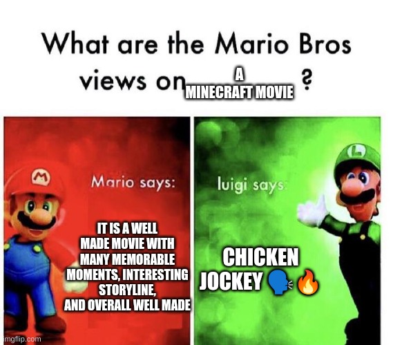 Mario Bros Views | A MINECRAFT MOVIE; IT IS A WELL MADE MOVIE WITH MANY MEMORABLE MOMENTS, INTERESTING STORYLINE, AND OVERALL WELL MADE; CHICKEN JOCKEY 🗣🔥 | image tagged in mario bros views,chicken jockey | made w/ Imgflip meme maker