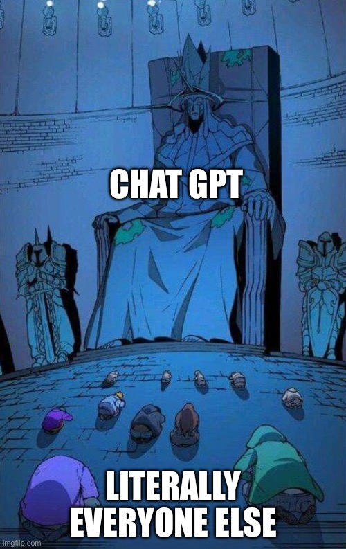 The point where chat gpt helps you pass medical school | CHAT GPT; LITERALLY EVERYONE ELSE | image tagged in kneel to supreme king,smart | made w/ Imgflip meme maker