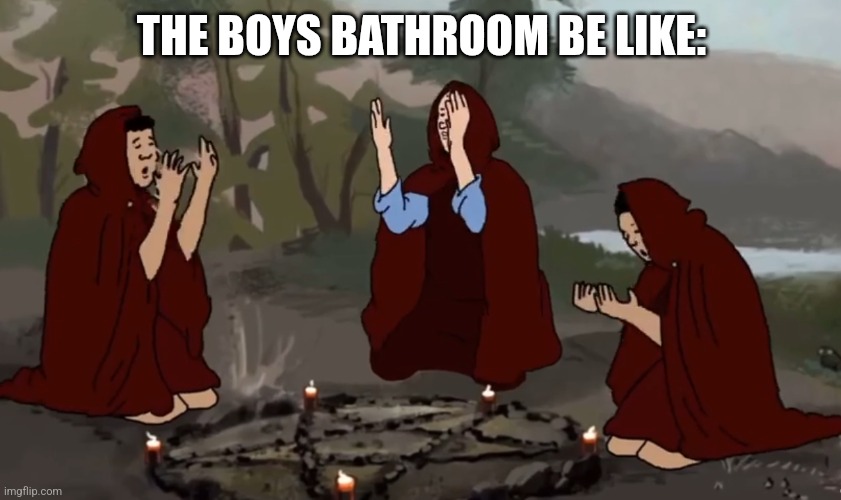 TRUE | THE BOYS BATHROOM BE LIKE: | image tagged in shoebody bop ritual | made w/ Imgflip meme maker