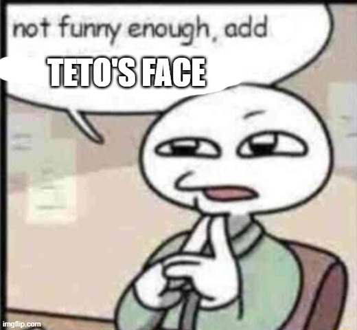 TETO'S FACE | made w/ Imgflip meme maker