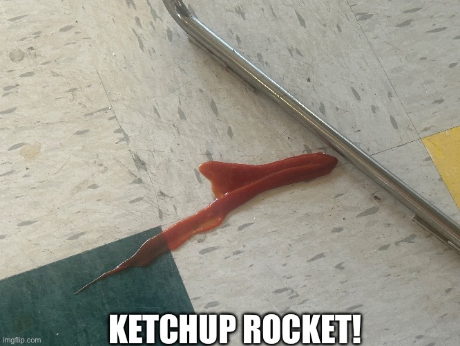 I accidentally made something amazing! | KETCHUP ROCKET! | image tagged in food | made w/ Imgflip meme maker