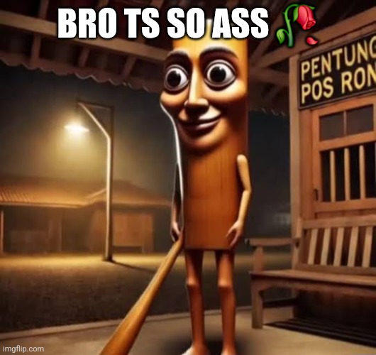 Tung Tung Tung Sahur | BRO TS SO ASS 🥀 | image tagged in tung tung tung sahur | made w/ Imgflip meme maker